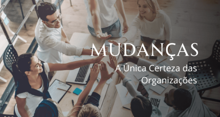 Mudanças A Única Certeza das Organizações Mudanças A Única Certeza das Organizações
